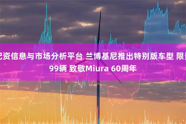 配资信息与市场分析平台 兰博基尼推出特别版车型 限量99辆 致敬Miura 60周年